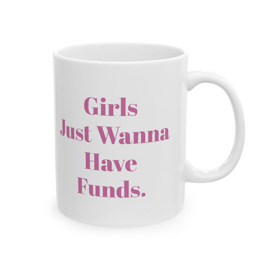 Girls Just Wanna Have Funds! Ceramic Mug, 11oz