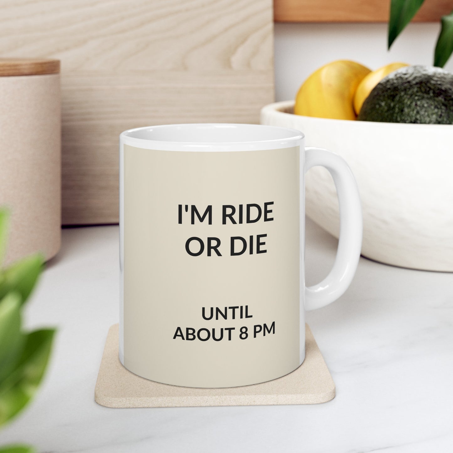 i AM RIDE OR DIE UNTIL ABOUT 8PM Ceramic Mug, (11oz, 15oz)