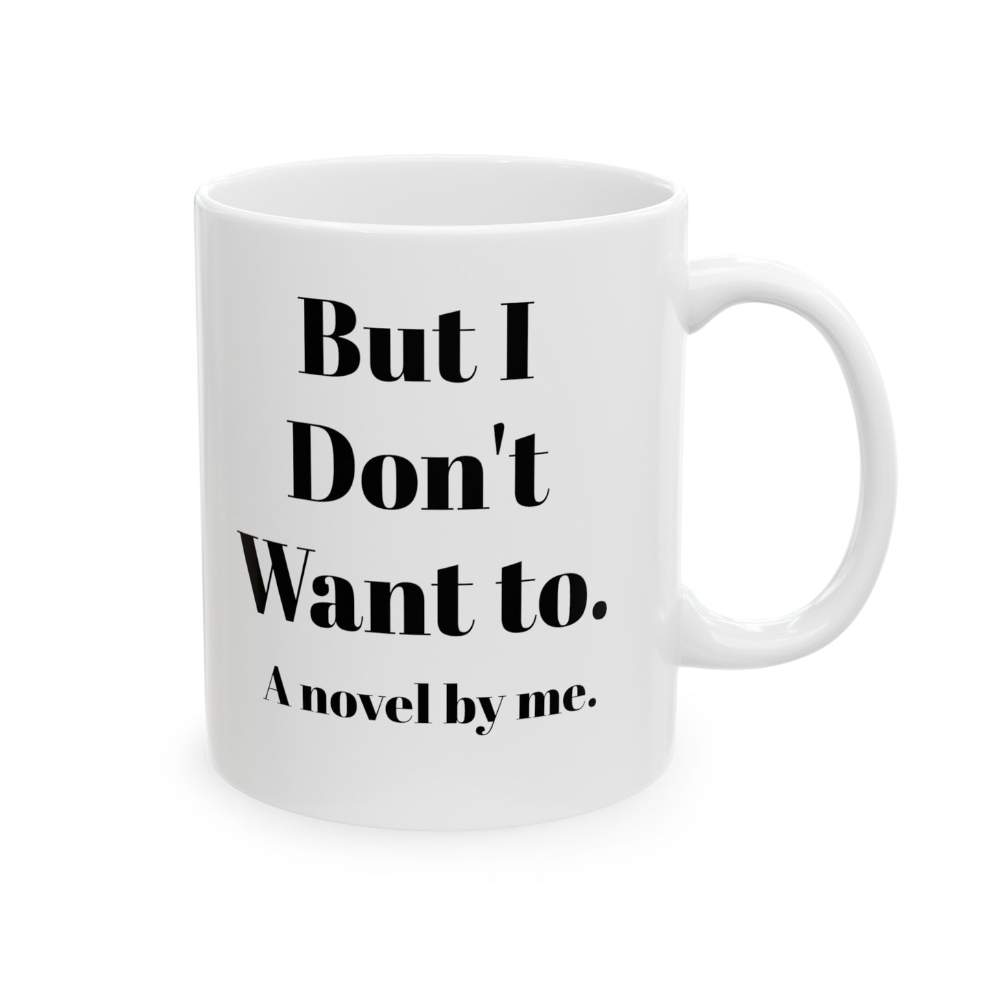 But, I don't want to! Ceramic Mug, 11oz