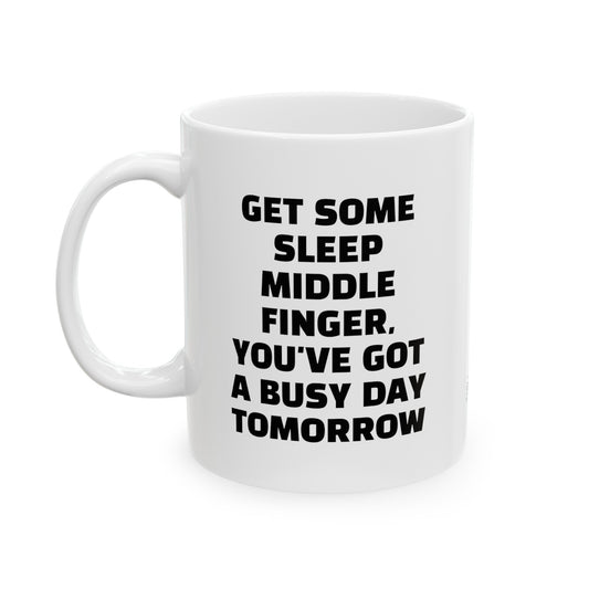 Get Some Sleep Middle finger, you've got a busy day tomorrow - Ceramic Mug, (11oz, 15oz)