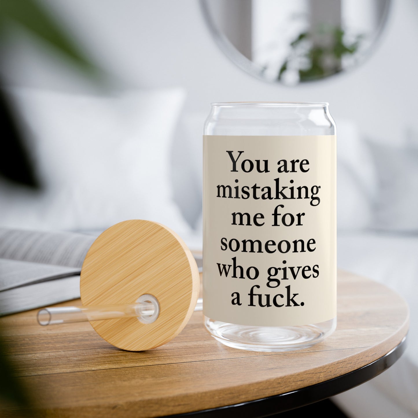 You are mistaking me for someone who gives a fuck! Sipper Glass, 16oz