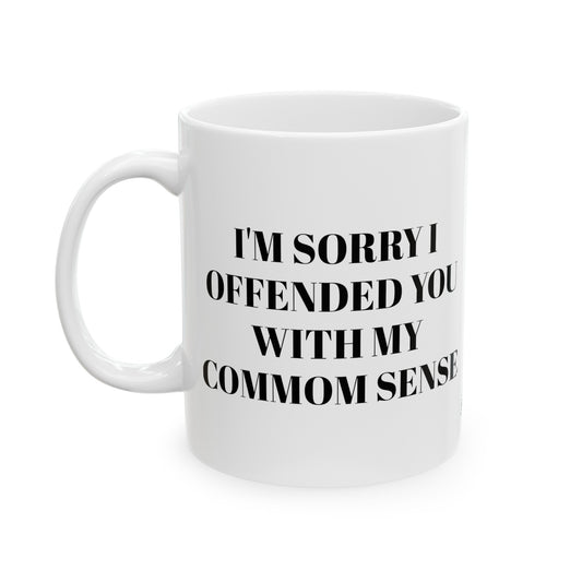 I'm sorry I offended you with my common Sense. Start Your Day with a Smile! Adorable 11oz Mug with Cute Quote - Perfect Gift Idea!