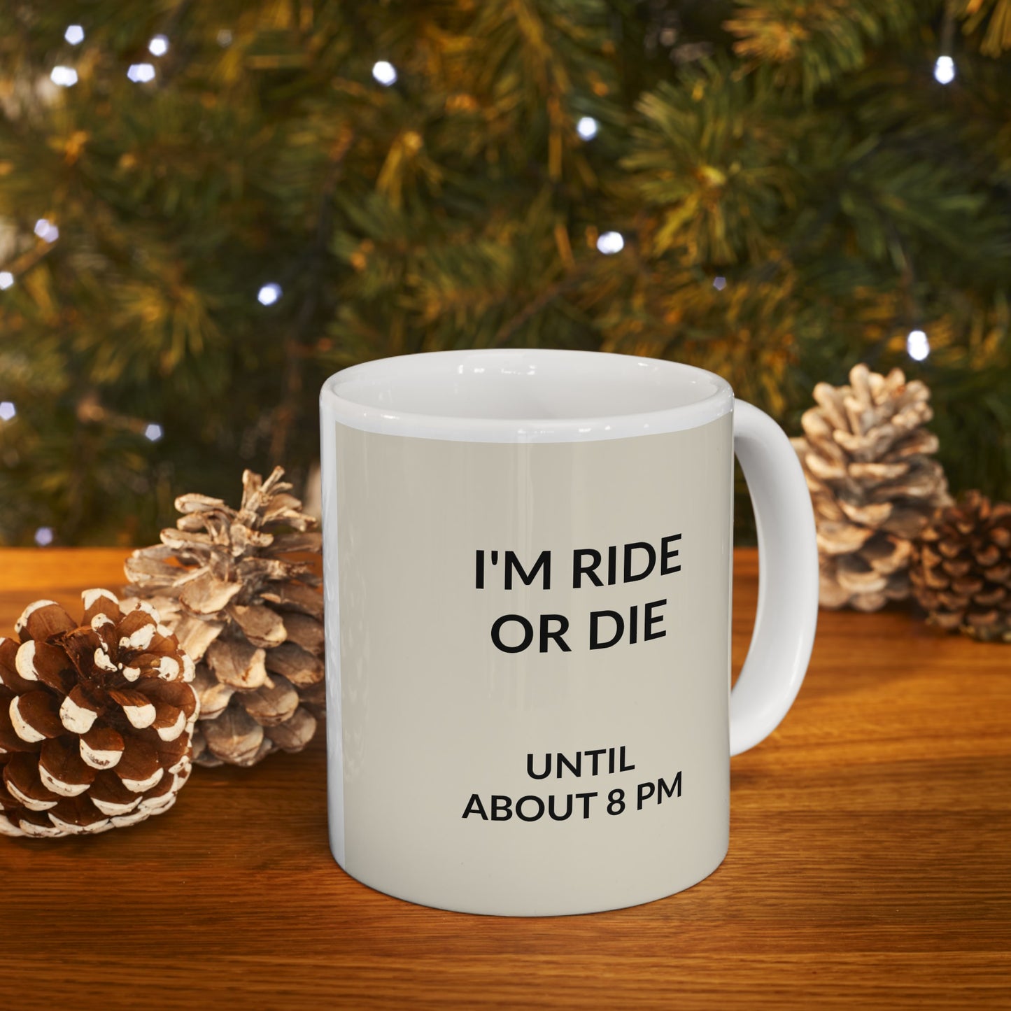 i AM RIDE OR DIE UNTIL ABOUT 8PM Ceramic Mug, (11oz, 15oz)