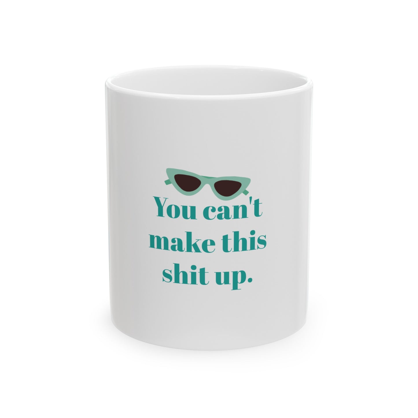 You can't make this shit up. Ceramic Mug, (11oz, 15oz)