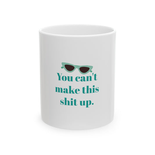 You can't make this shit up. Ceramic Mug, (11oz, 15oz)