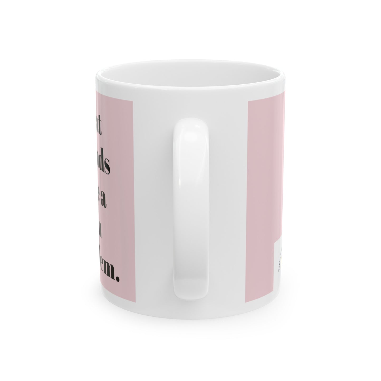 That sounds like a you problem! Ceramic Mug, 11oz