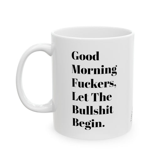 Good Morning Fuckers, Let the Bullshit Begin!  Happy Mugs - Custom White and Black Ceramic Mug.  A perfect gift for anyone on your list.