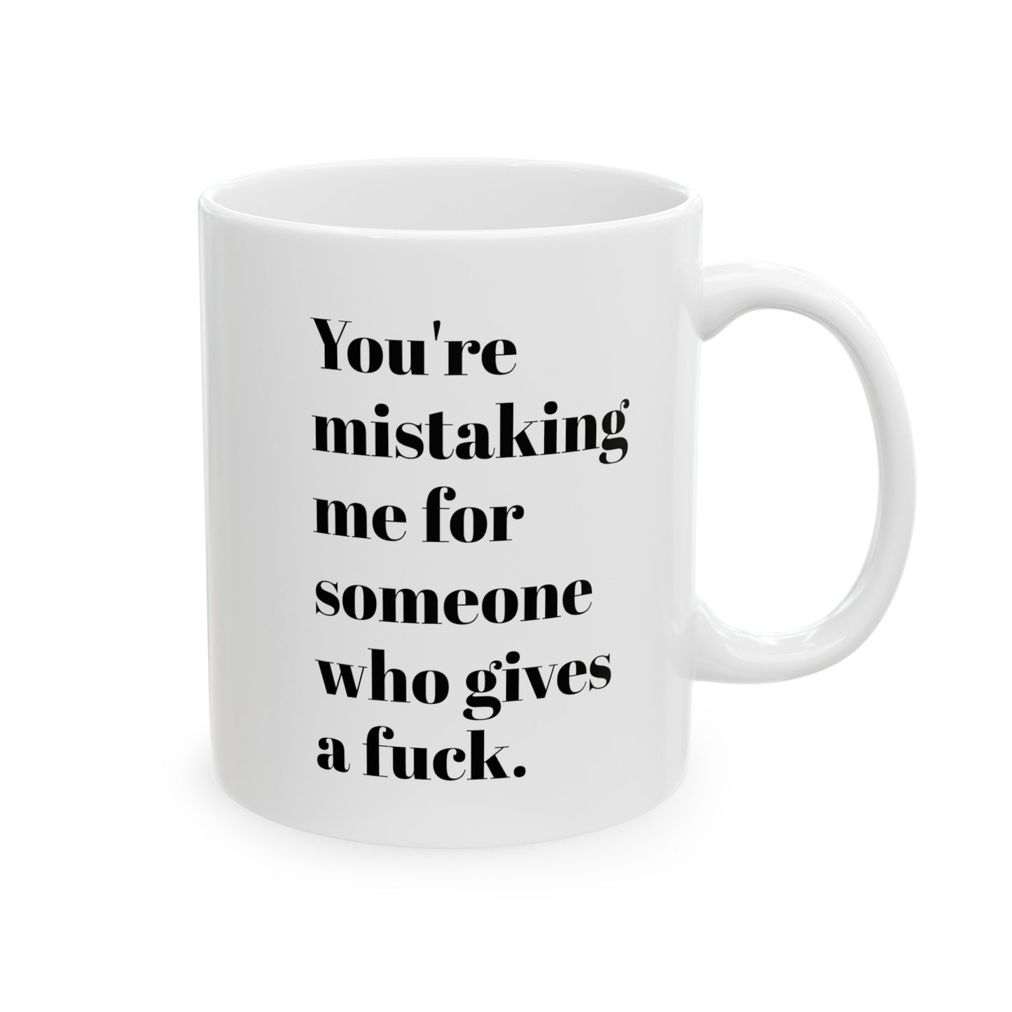 Your Mistaking me for someone who gives a fuck! Ceramic Mug, 11oz