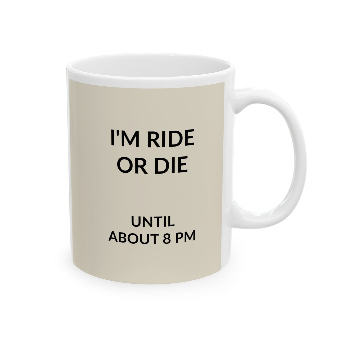 i AM RIDE OR DIE UNTIL ABOUT 8PM Ceramic Mug, (11oz, 15oz)