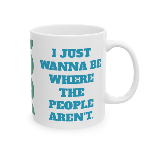 I just wanna be where the people arn't. Ceramic Mug, (11oz, 15oz)