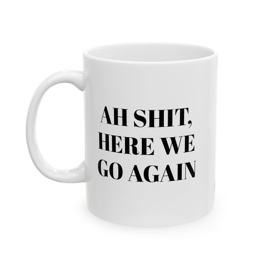 Ah Shit, here we go again! Start Your Day with a Smile! Adorable 11oz Mug with Cute Quote - Perfect Gift Idea!