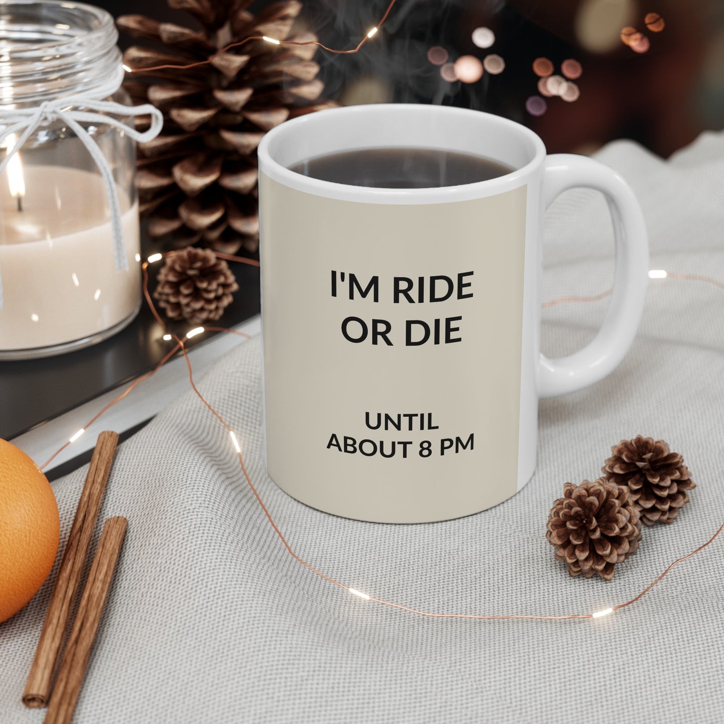 i AM RIDE OR DIE UNTIL ABOUT 8PM Ceramic Mug, (11oz, 15oz)