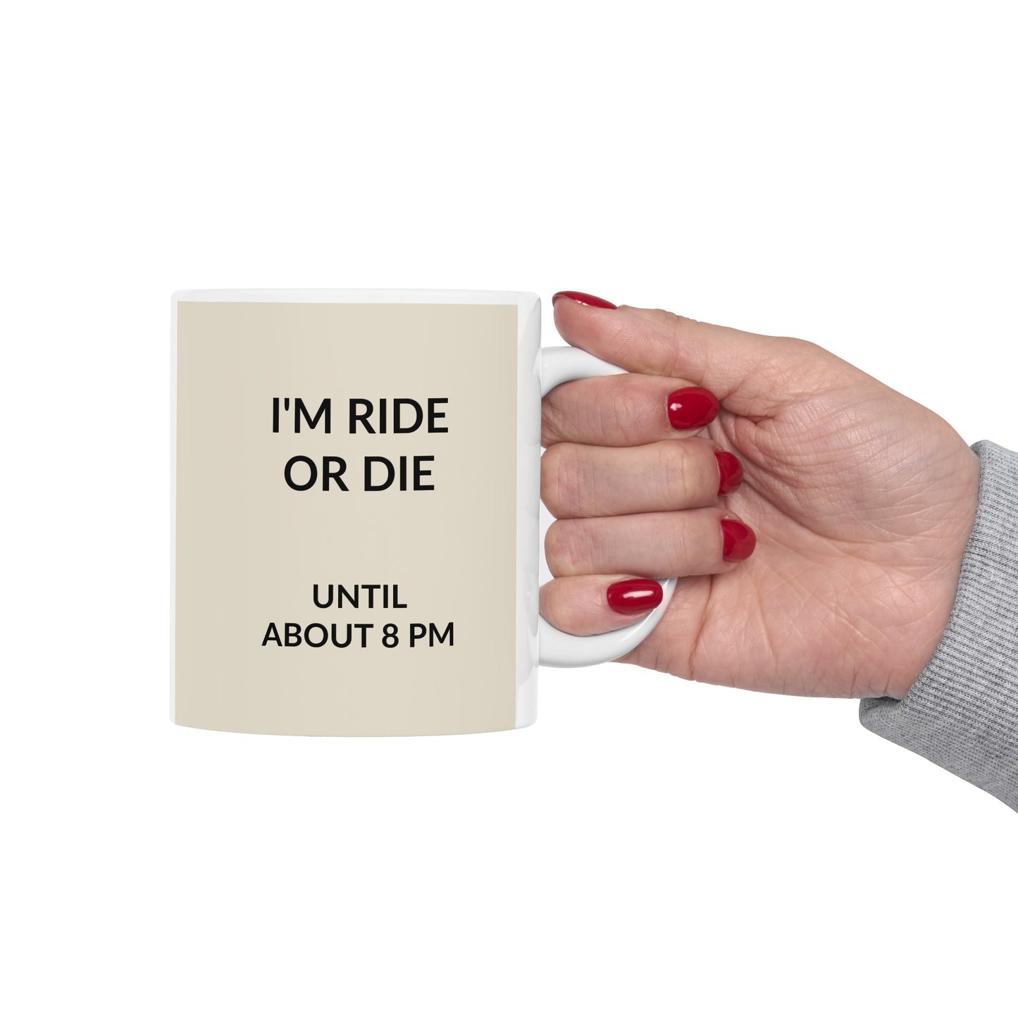 i AM RIDE OR DIE UNTIL ABOUT 8PM Ceramic Mug, (11oz, 15oz)