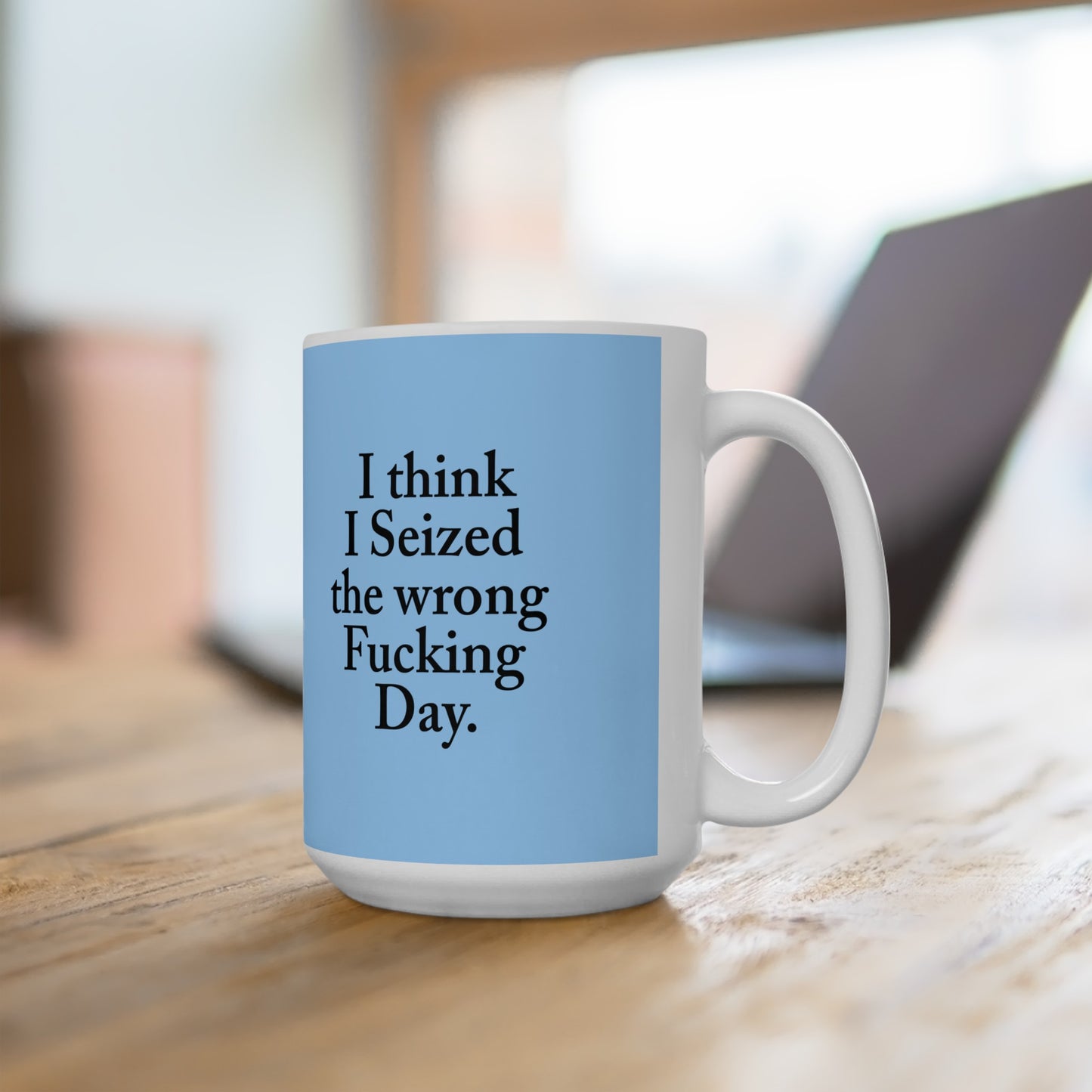 I think I Seized the wrong Fucking Day.  Ceramic Mug, (11oz, 15oz)